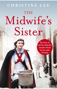 Poza produsului The Midwife's Sister: The Story of Call the Midwife's Jennifer Worth by Her Sister Christine - Christine Lee