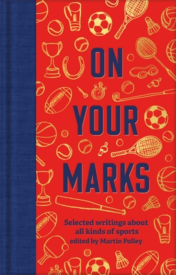 On Your Marks: Selected Writings about All Kinds of Sports - Martin Polley