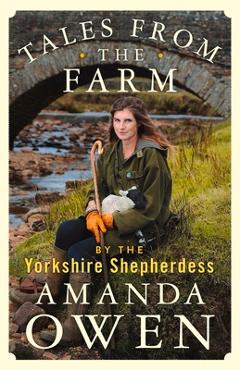 Coperta cărții 'Tales from the Farm by the Yorkshire Shepherdess - Amanda Owen'