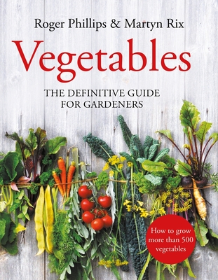 Vegetables: The Definitive Guide for Gardeners - Roger Phillips