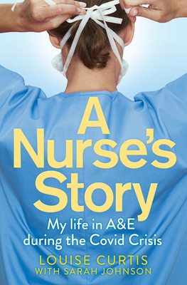 A Nurse's Story: My Life in A&E in the Covid Crisis - Louise Curtis