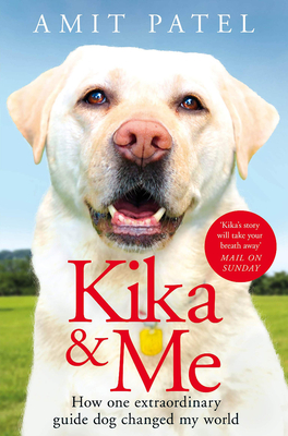 Kika & Me: How One Extraordinary Guide Dog Changed My World - Amit Patel
