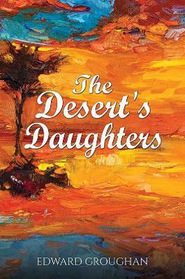 The Desert's Daughters - Edward Groughan
