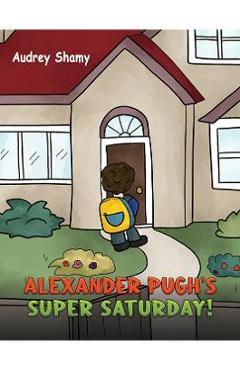 Coperta cărții 'Alexander Pugh's Super Saturday! - Audrey Shamy'