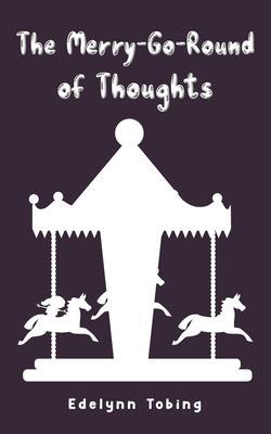 The Merry-Go-Round of Thoughts - Edelynn Tobing