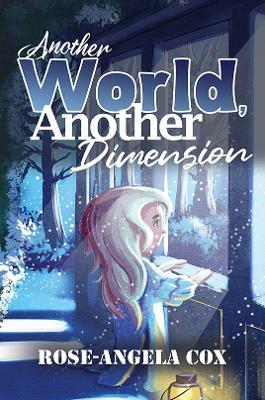 Another World, Another Dimension - Rose-angela Cox