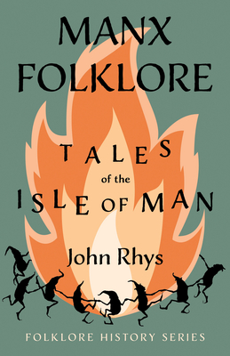 Manx Folklore - Tales of the Isle of Man (Folklore History Series) - John Rhys