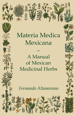 Materia Medica Mexicana - A Manual of Mexican Medicinal Herbs - Fernando Altamirano
