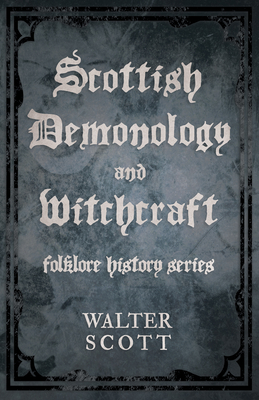 Scottish Demonology and Witchcraft (Folklore History Series) - Walter Scott