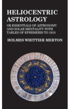 Coperta cărții 'Heliocentric Astrology or Essentials of Astronomy and Solar Mentality with Tables of Ephemeris to 1913 - Holmes'