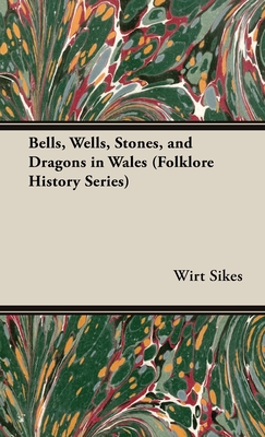 Bells, Wells, Stones, and Dragons in Wales (Folklore History Series) - Wirt Sikes