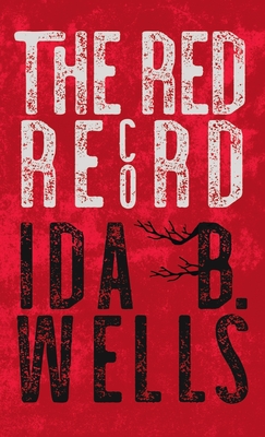 Red Record: Tabulated Statistics & Alleged Causes of Lynching in the United States - Ida B. Wells-barnett