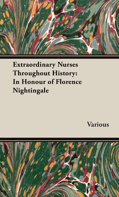 Extraordinary Nurses Throughout History;In Honour of Florence Nightingale - Various