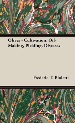 Olives - Cultivation, Oil-Making, Pickling, Diseases - Frederic T. Bioletti