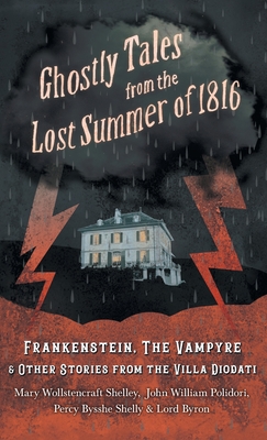 Ghostly Tales from the Lost Summer of 1816 - Frankenstein, the Vampyre & Other Stories from the Villa Diodati - Mary Shelley