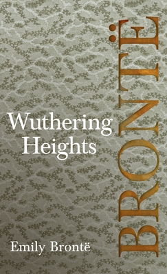 Wuthering Heights; Including Introductory Essays by Virginia Woolf and Charlotte Brontë - Emily Brontë