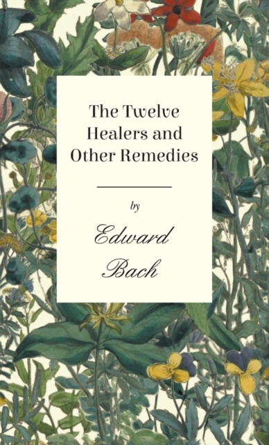 Twelve Healers and Other Remedies - Edward Bach