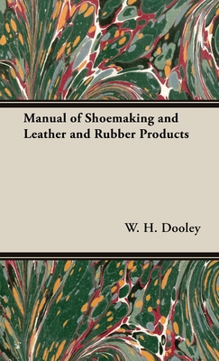 Manual of Shoemaking and Leather and Rubber Products - W. H. Dooley