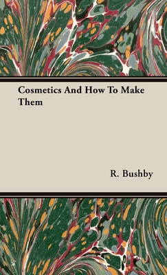 Cosmetics and How to Make Them - R. Bushby