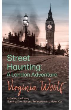 Poza produsului Street Haunting: A London Adventure;Including the Essay 'Evening Over Sussex: Reflections in a Motor Car' - Virginia Woolf