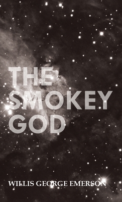 Smokey God: Or; A Voyage to the Inner World - Willis George Emerson