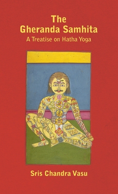 The Gheranda Samhita - A Treatise on Hatha Yoga - Sris Chandra Vasu