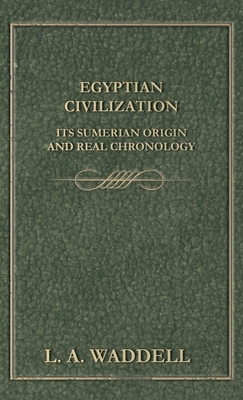 Egyptian Civilization Its Sumerian Origin and Real Chronology - L. A. Waddell