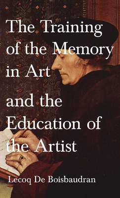 Training of the Memory in Art and the Education of the Artist - Horace Lecoq De Boisbaudran