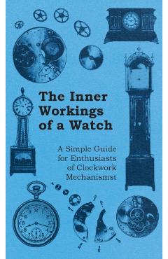 Inner Workings of a Watch - A Simple Guide for Enthusiasts of Clockwork Mechanisms - Anon