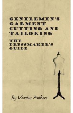 Gentlemen's Garment Cutting and Tailoring - The Dressmaker's Guide - Various