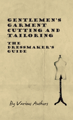 Gentlemen's Garment Cutting and Tailoring - The Dressmaker's Guide - Various