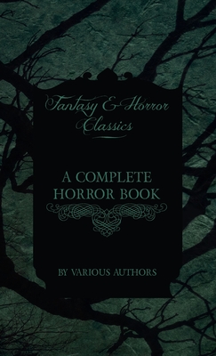 A Complete Horror Book - Including Haunting, Horror, Diabolism, Witchcraft, and Evil Lore (Fantasy and Horror Classics) - Various