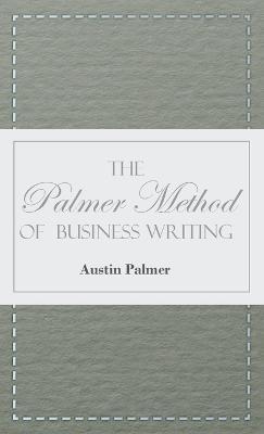 The Palmer Method of Business Writing;A Series of Self-teaching Lessons in Rapid, Plain, Unshaded, Coarse-pen, Muscular Movement Writing for Use in Al - Austin Palmer