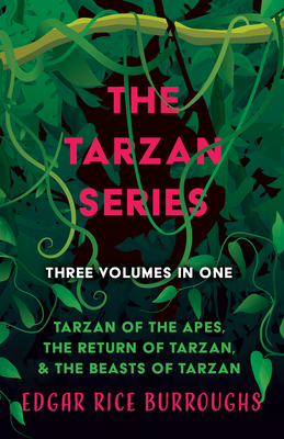 The Tarzan Series - Three Volumes in One;Tarzan of the Apes, The Return of Tarzan, & The Beasts of Tarzan - Edgar Rice Burroughs