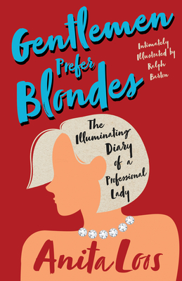 Gentlemen Prefer Blondes - The Illuminating Diary of a Professional Lady;Intimately Illustrated by Ralph Barton - Anita Loos