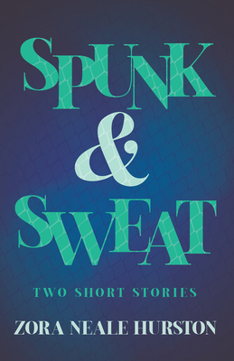 Spunk & Sweat - Two Short Stories;Including the Introductory Essay 'A Brief History of the Harlem Renaissance' - Zora Neale Hurston