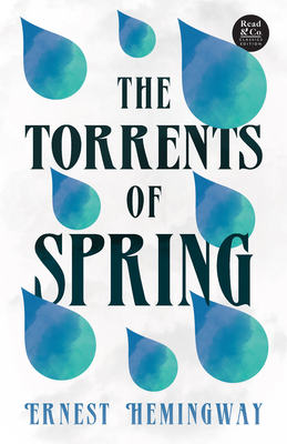 The Torrents of Spring (Read & Co. Classics Edition);With the Introductory Essay 'The Jazz Age Literature of the Lost Generation ' - Ernest Hemingway