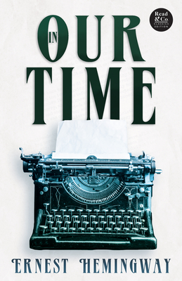 In Our Time (Read & Co. Classics Edition);With the Introductory Essay 'The Jazz Age Literature of the Lost Generation ' - Ernest Hemingway