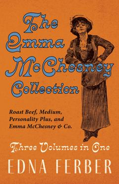 Poza produsului The Emma McChesney Collection - Three Volumes in One;Roast Beef - Medium, Personality Plus, and Emma McChesney & Co. - Edna Ferber