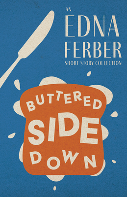 Buttered Side Down - An Edna Ferber Short Story Collection;With an Introduction by Rogers Dickinson - Edna Ferber