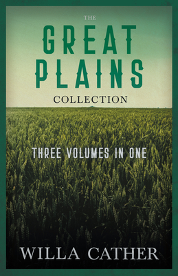 The Great Plains Collection - Three Volumes in One;O Pioneers!, The Song of the Lark, & My Ántonia - Willa Cather