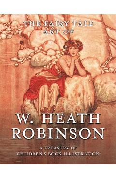Coperta cărții 'The Fairy Tale Art of W. Heath Robinson: A Treasury of Children's Book Illustration - Pook Press'