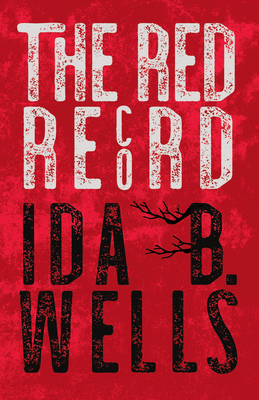 The Red Record: Tabulated Statistics & Alleged Causes of Lynching in the United States - Ida B. Wells-barnett