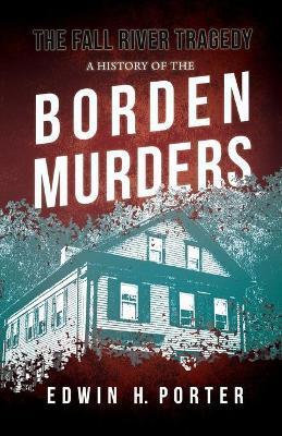 The Fall River Tragedy - A History of the Borden Murders: With the Essay 'Spontaneous and Imitative Crime' by Euphemia Vale Blake - Edwin H. Porter