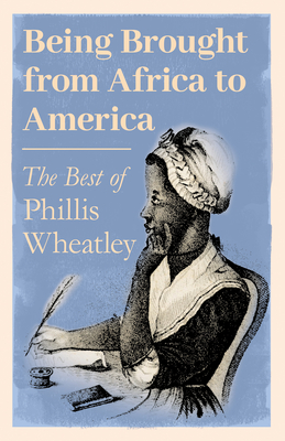 Being Brought from Africa to America - The Best of Phillis Wheatley - Phillis Wheatley