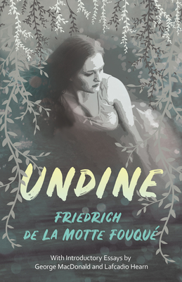 Undine: With Introductory Essays by George MacDonald and Lafcadio Hearn - Friedrich De La Motte Fouqué