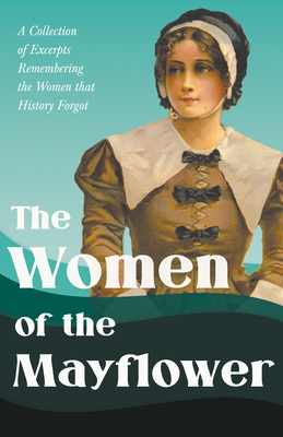 The Women of the Mayflower: A Collection of Excerpts Remembering the Women that History Forgot - Various