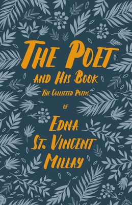 The Poet and His Book: The Collected Poems of Edna St. Vincent Millay - Edna St Vincent Millay