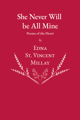 She Never Will be All Mine - Poems of the Heart - Edna St Vincent Millay
