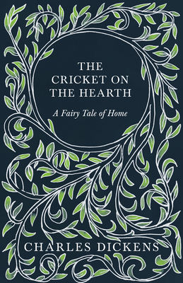 The Cricket on the Hearth - A Fairy Tale of Home: With Appreciations and Criticisms By G. K. Chesterton - Charles Dickens